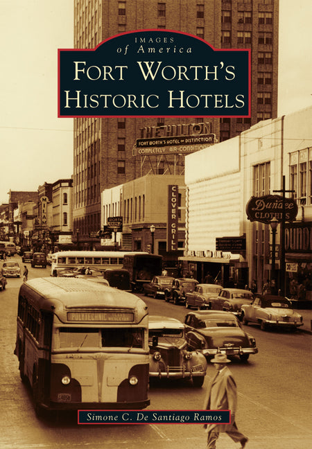 Fort Worth's Historic Hotels by de Santiago Ramos, Simone