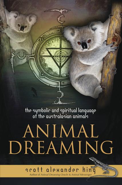 Animal Dreaming: The Spiritual and Symbolic Language of the Australasian Animals by King, Scott Alexander