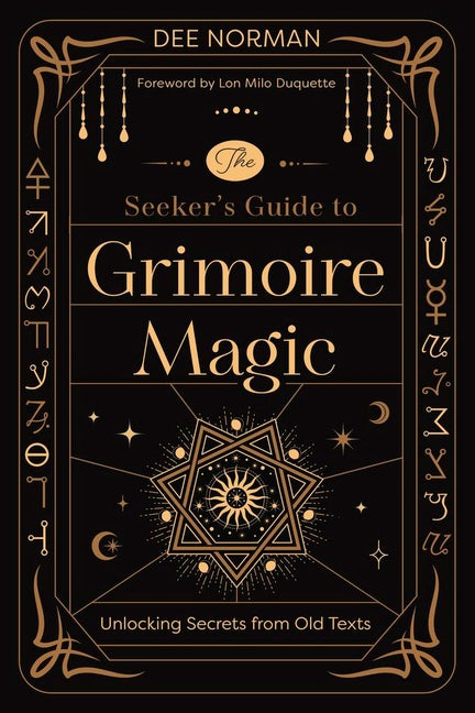 The Seeker's Guide to Grimoire Magic: Unlocking Secrets from Old Texts by Norman, Dee