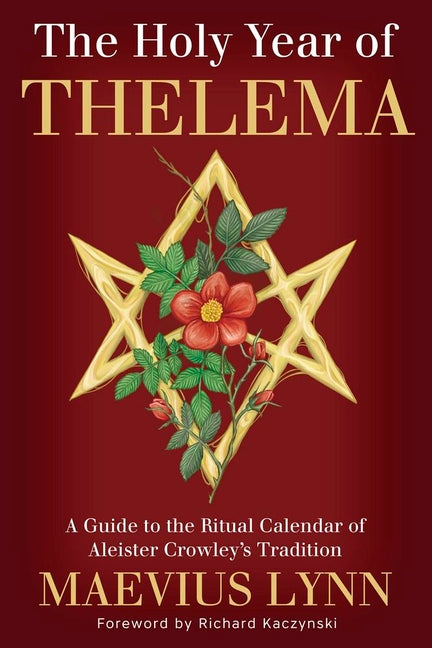 The Holy Year of Thelema: A Guide to the Ritual Calendar of Aleister Crowley's Tradition by Lynn, Maevius