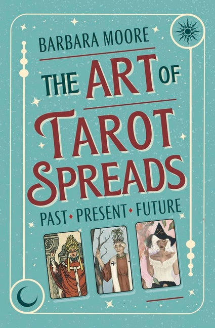The Art of Tarot Spreads: Past Present Future