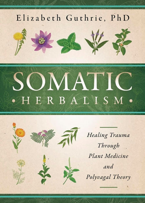 Somatic Herbalism: Healing Trauma Through Plant Medicine and Polyvagal Theory
