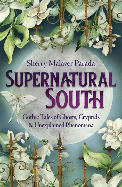 Supernatural South: Gothic Tales of Ghosts, Cryptids & Unexplained Phenomena