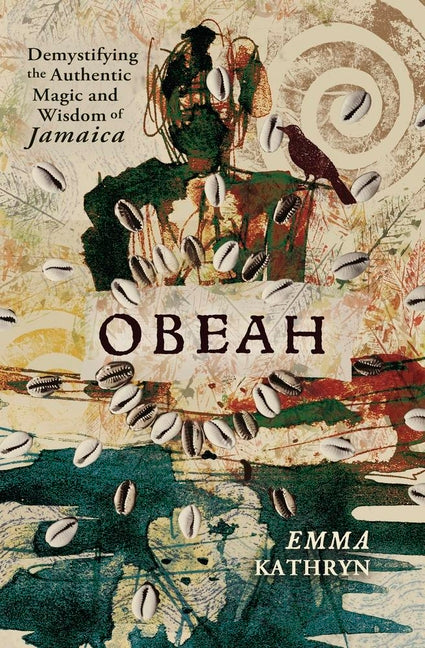 Obeah: Demystifying the Authentic Magic and Wisdom of Jamaica by Kathryn, Emma