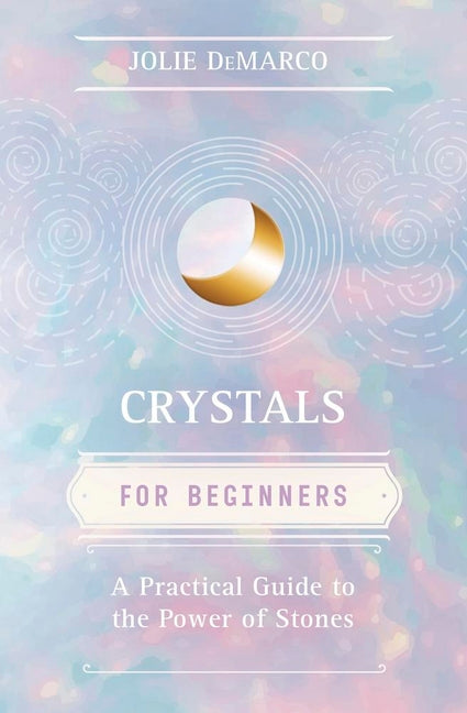 Crystals for Beginners: A Practical Guide to the Power of Stones by DeMarco, Jolie