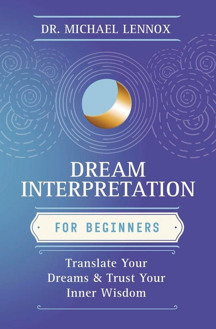Dream Interpretation for Beginners: Translate Your Dreams & Trust Your Inner Wisdom by Lennox, Michael