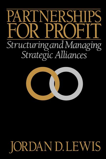 Partnerships for Profit: Structuring and Managing Strategic Alliances