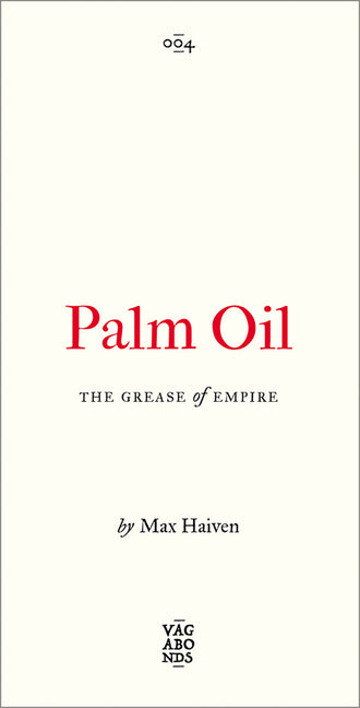 Palm Oil: The Grease of Empire Volume 4 by Haiven, Max
