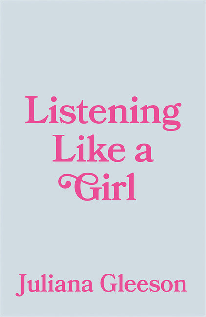 Listening Like a Girl by Gleeson, Juliana