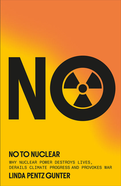 No to Nuclear: Why Nuclear Power Destroys Lives, Derails Climate Progress and Provokes War