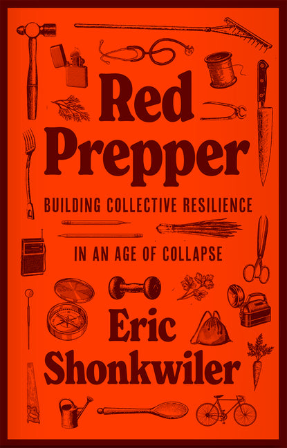 Red Prepper: Building Collective Resilience in an Age of Collapse by Shonkwiler, Eric