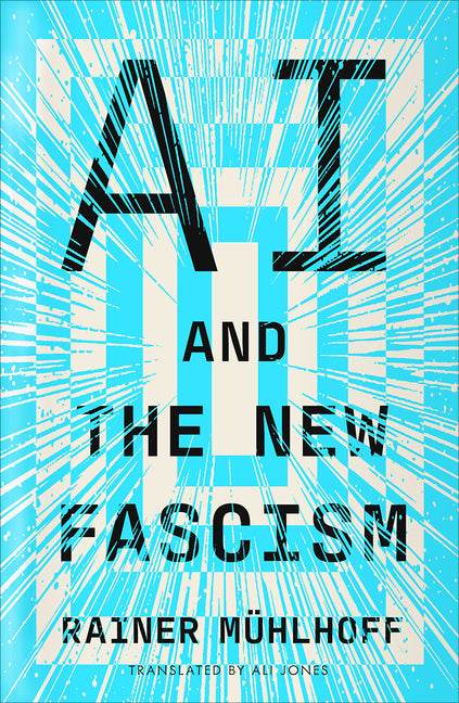 AI and the New Fascism by MÃ¼hlhoff, Rainer