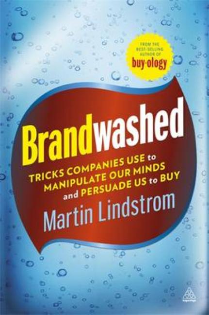 Brandwashed: Tricks Companies Use to Manipulate Our Minds and Persuade Us to Buy by Lindstrom, Martin