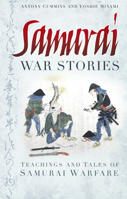 Samurai War Stories: Teachings and Tales of Samurai Warfare by Cummins, Anthony