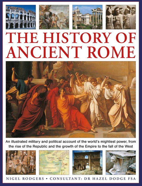 The History of Ancient Rome: An Illustrated Military and Political History of the World's Mightiest Power from the Rise of the Republic and the Growth by Rodgers, Nigel