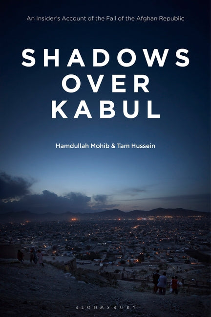 Shadows Over Kabul: An Insider's Account of the Fall of the Afghan Republic by Mohib, Hamdullah