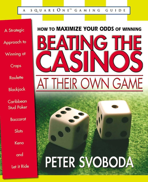 Beating the Casinos at Their Own Game: A Strategic Approach to Winning at Craps, Roulette, Blackjack, Caribbean Stud Poker, Baccarat, Slots, Keno, and