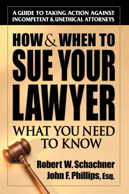 How & When to Sue Your Lawyer by Schachner, Robert W.