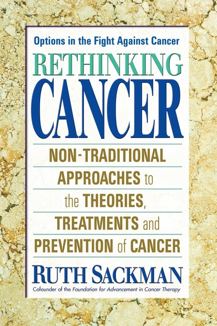Rethinking Cancer: Non-Traditional Approaches to the Theories, Treatments and Preventions of Cancer