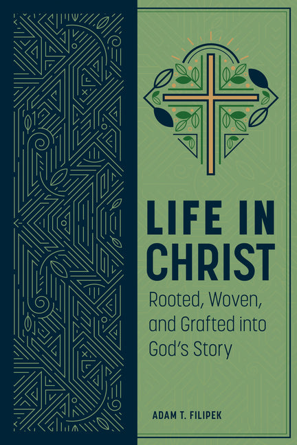Life in Christ: Rooted, Woven, and Grafted into God's Story: Rooted, Woven, and by Filipek, Adam T.