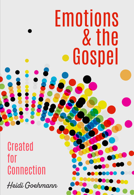 Emotions & the Gospel: Created for Connection by Goehmann, Heidi
