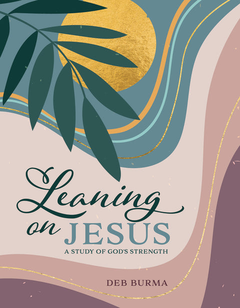 Leaning on Jesus: A Study of God's Strength by Burma, Deb
