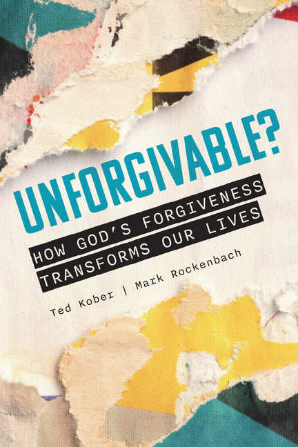 Unforgivable? How God's Forgiveness Transforms Our Lives by Kober, Ted