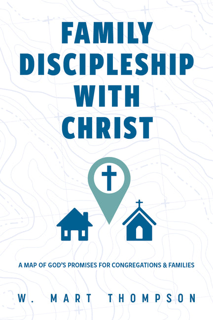 Family Discipleship with Christ: A Map of God's Promises for Congregations and Families