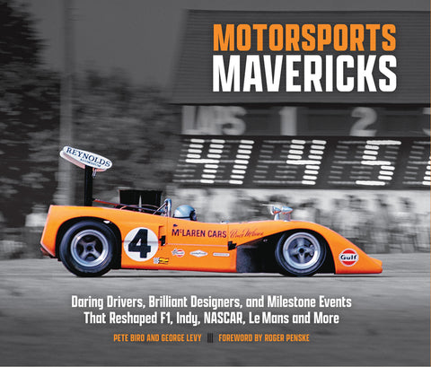 Motorsports Mavericks: Daring Drivers, Brilliant Designers, and Milestone Events That Reshaped F1, Indy, Nascar, Le Mans and More
