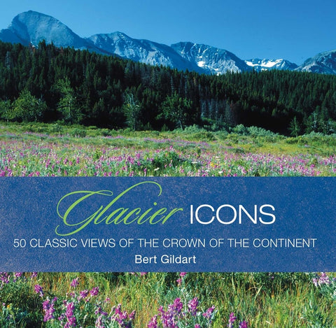 Glacier Icons: 50 Classic Views of the Crown of the Continent