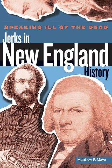 Speaking Ill of the Dead: Jerks in New England History by Mayo, Matthew P.