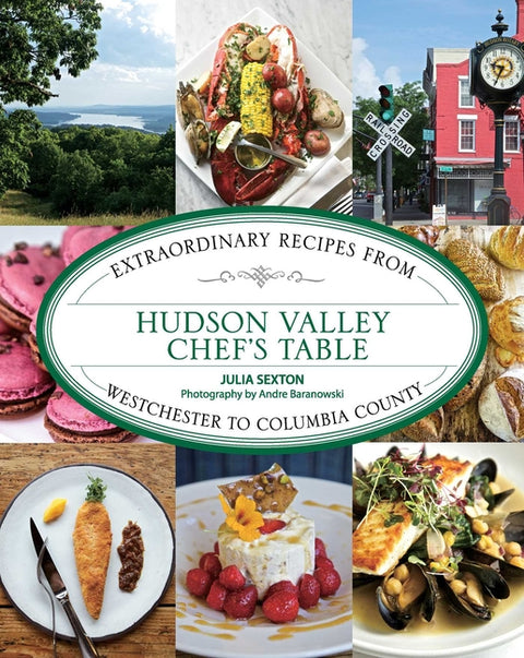 Hudson Valley Chef's Table: Extraordinary Recipes from Westchester to Columbia County by Sexton, Julia