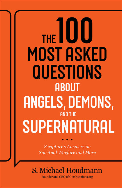 The 100 Most Asked Questions about Angels, Demons, and the Supernatural: Scripture's Answers on Spiritual Warfare and More by Houdmann, S. Michael