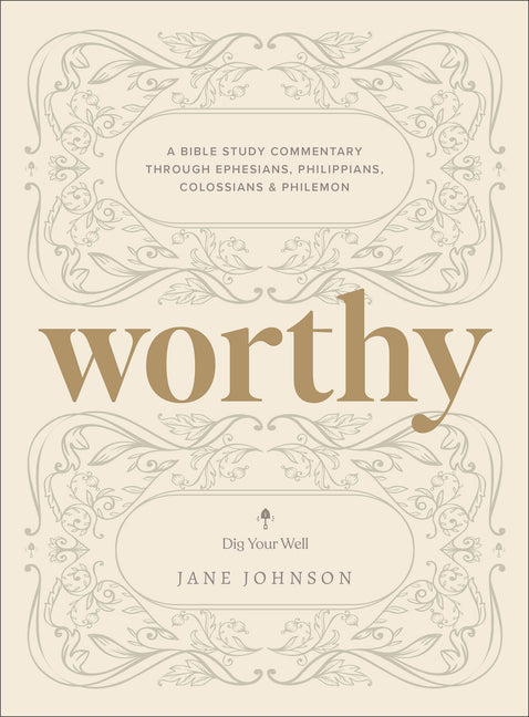 Worthy: A Bible Study Commentary Through Ephesians, Philippians, Colossians, and Philemon