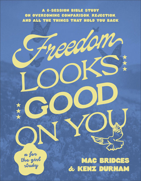 Freedom Looks Good on You: A 6-Session Bible Study on Overcoming Comparison, Rejection, and All the Things That Hold You Back by Bridges, Mac