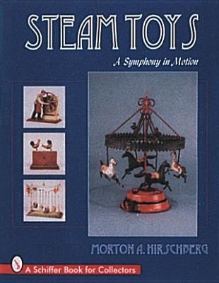 Steam Toys: A Symphony in Motion by Hirschberg, Morton