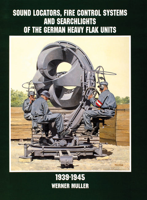 Sound Locators, Fire Control Systems and Searchlights of the German Heavy Flak Units 1939-1945 by MÃ¼ller, Werner