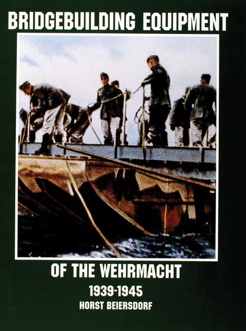 Bridgebuilding Equipment of the Wehrmacht 1939-1945 by Beiersdorf, Horst