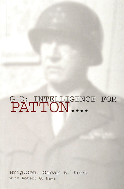 G-2: Intelligence for Patton: Intelligence for Patton by Koch, Brig Gen Oscar W.