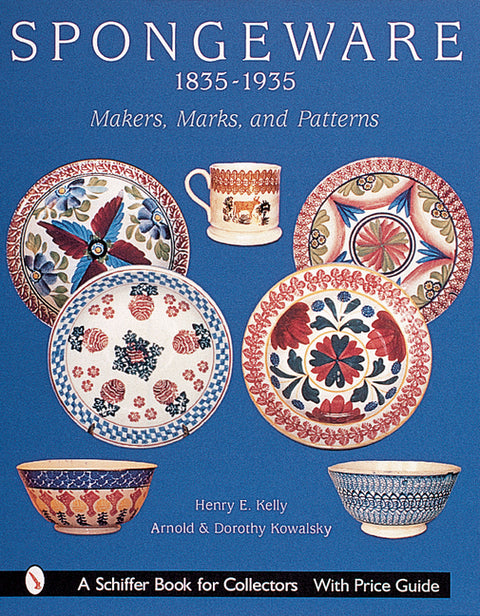 Spongeware, 1835-1935: Makers, Marks, and Patterns by Kelly, Henry E.