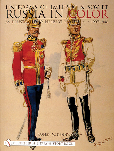 Uniforms of Imperial & Soviet Russia in Color: As Illustrated by Herbert Knötel, Jr 1907-1946 by Kenny, Robert W.