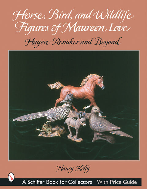 Horse, Bird, and Wildlife Figures of Maureen Love: Hagen-Renaker and Beyond by Kelly, Nancy