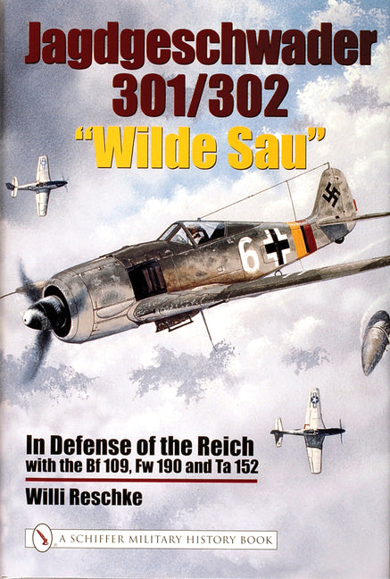 Jagdgeschwader 301/302 "Wilde Sau": In Defense of the Reich with the Bf 109, FW 190, and Ta 152