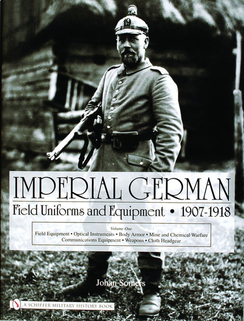 Imperial German Field Uniforms and Equipment 1907-1918, Volume 1: Field Equipment, Optical Instruments, Body Armor, Mine and Chemical Warfare, Communi by Somers, Johan
