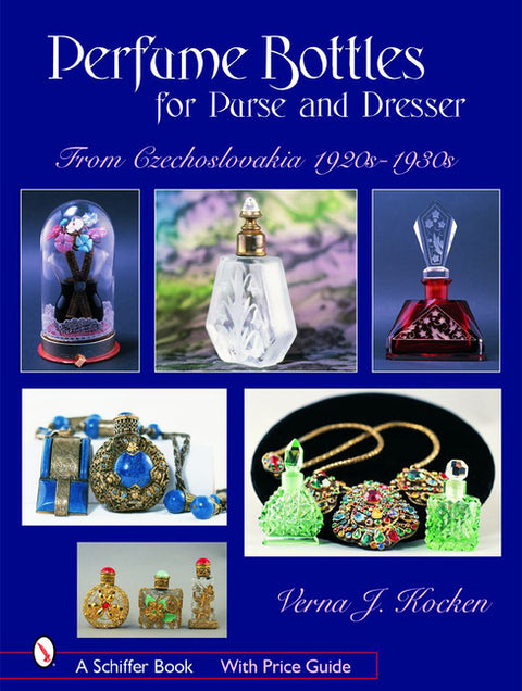 Perfume Bottles for Purse and Dresser: From Czechoslovakia, 1920s-1930s by Kocken, Verna J.