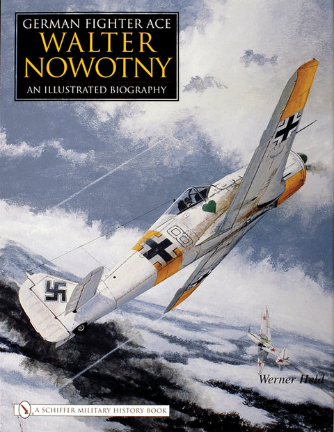 German Fighter Ace Walter Nowotny: An Illustrated Biography by Held, Werner