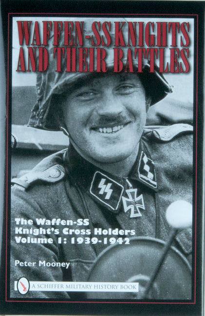 Waffen-SS Knights and Their Battles: The Waffen-SS Knight's Cross Holders Vol.1: 1939-1942 by Mooney, Peter