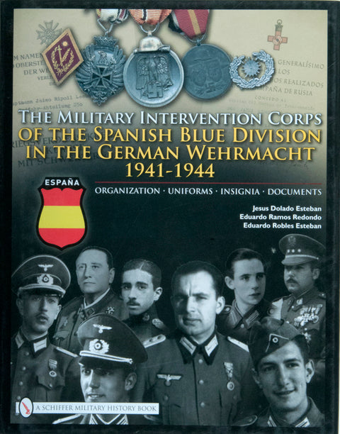 The Military Intervention Corps of the Spanish Blue Division in the German Wehrmacht 1941-1944: Organization - Uniforms - Insignia - Documents by Esteban, Jesus Dolado