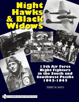 Night Hawks and Black Widows: 13th Air Force Night Fighters in the South and Southwest Pacific - 1943-1945 by Mays, Terry M.