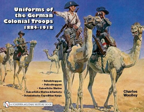 Uniforms of the German Colonial Troops 1884-1918 by Woolley, Charles
